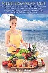 Mediterranean Diet: The Complete Mediterranean Diet Cookbook for Beginners. Quick Recipes and Easy Meal Plans for Healthy Weight Loss. Change Your Eating Habits and Live Well Every Day Fighting Diabetes