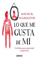 Lo que me gusta de mi/ I Heart Me: Un Libro Para Aprender a Quererte / the Science of Self-love by Hamilton, David R.