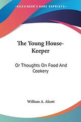 The Young House-Keeper: Or Thoughts On Food And Cookery