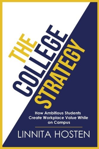 The College Strategy: How Ambitious Students Create Workplace Value While on Campus