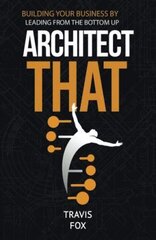Architect That: Building Your Business by Leading from the Bottom Up