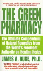 The Green Pharmacy: The Ultimate Compendium of Natural Remedies Form the World's Foremost Authority on Healing Herbs by Duke, James A.