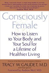 Consciously Female: How To Listen To Your Body And Your Soul For A Lifetime Of Healthier Living