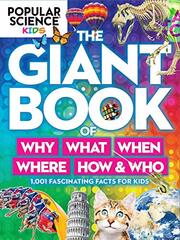 Popular Science Kids: The Giant Book of Who, What, When, Where, Why & How