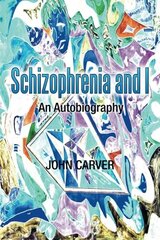 Schizophrenia and I: An Autobiography by Carver, John