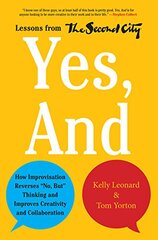 Yes, And: How Improvisation Reverses "No, But" Thinking and Improves Creativity and Collaboration: Lessons from the Second City