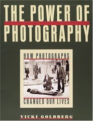 The Power of Photography: How Photographs Changed Our Lives by Goldberg, Vicki